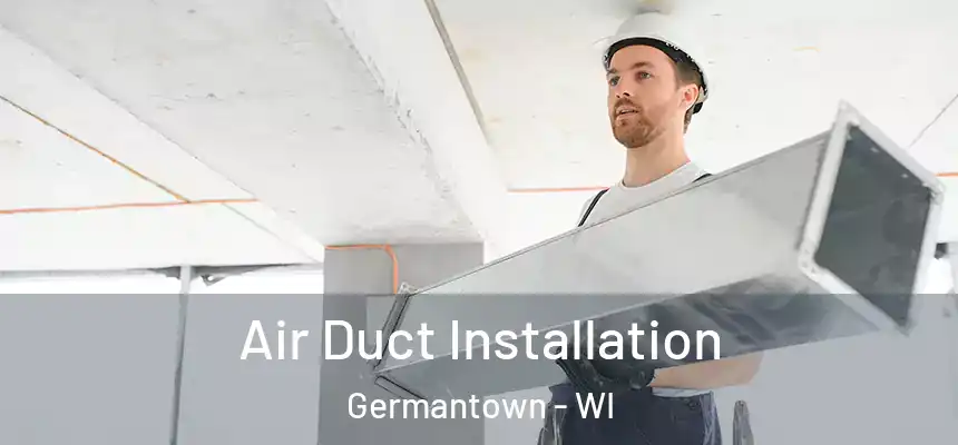Air Duct Installation Germantown - WI