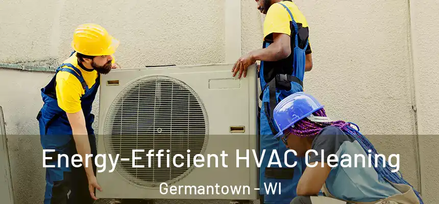  Energy-Efficient HVAC Cleaning Germantown - WI